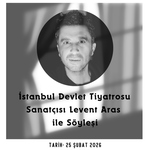İstanbul Devlet Tiyatrosu Sanatçısı Levent Aras ile Söyleşi